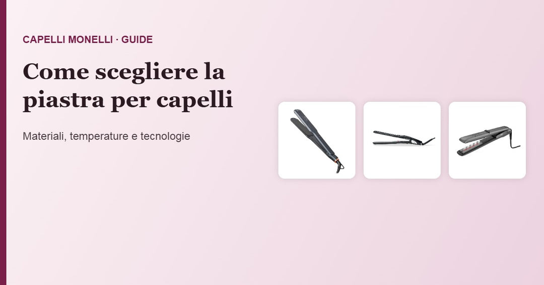 Come scegliere la piastra per capelli: guida completa